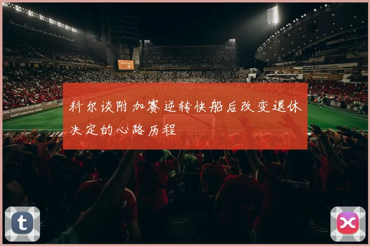 科尔谈附加赛逆转快船后改变退休决定的心路历程