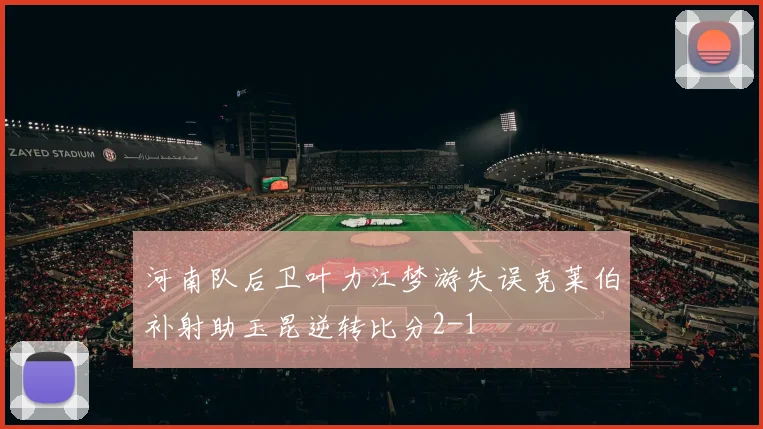 河南队后卫叶力江梦游失误克莱伯补射助玉昆逆转比分2-1